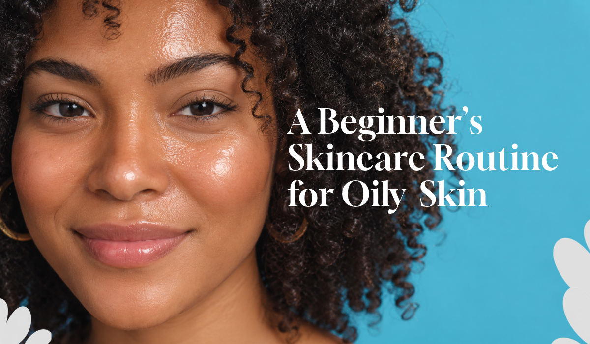 A Beginner’s Skincare Routine for Oily and Combination Skin